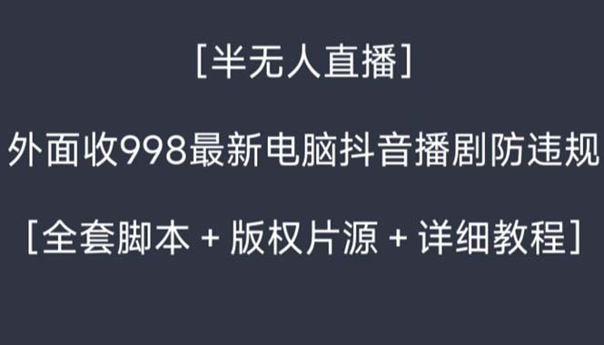 外面收998新半无人直播电脑抖音播剧防违规【全套脚本+版权片源+详细教程】-启航188资源站