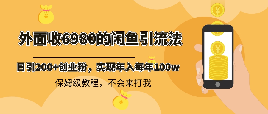 外面收费6980闲鱼引流法，日引200+创业粉，每天稳定2000+收益，保姆级教程-启航188资源站