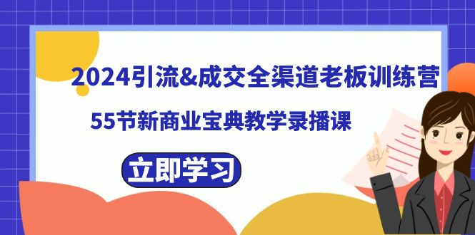 2024引流&成交全渠道老板训练营，55节新商业宝典教学录播课-启航188资源站