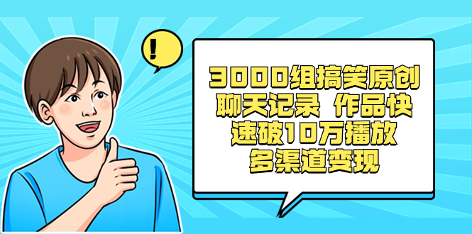 3000组搞笑原创聊天记录 作品快速破10万播放 多渠道变现-启航188资源站