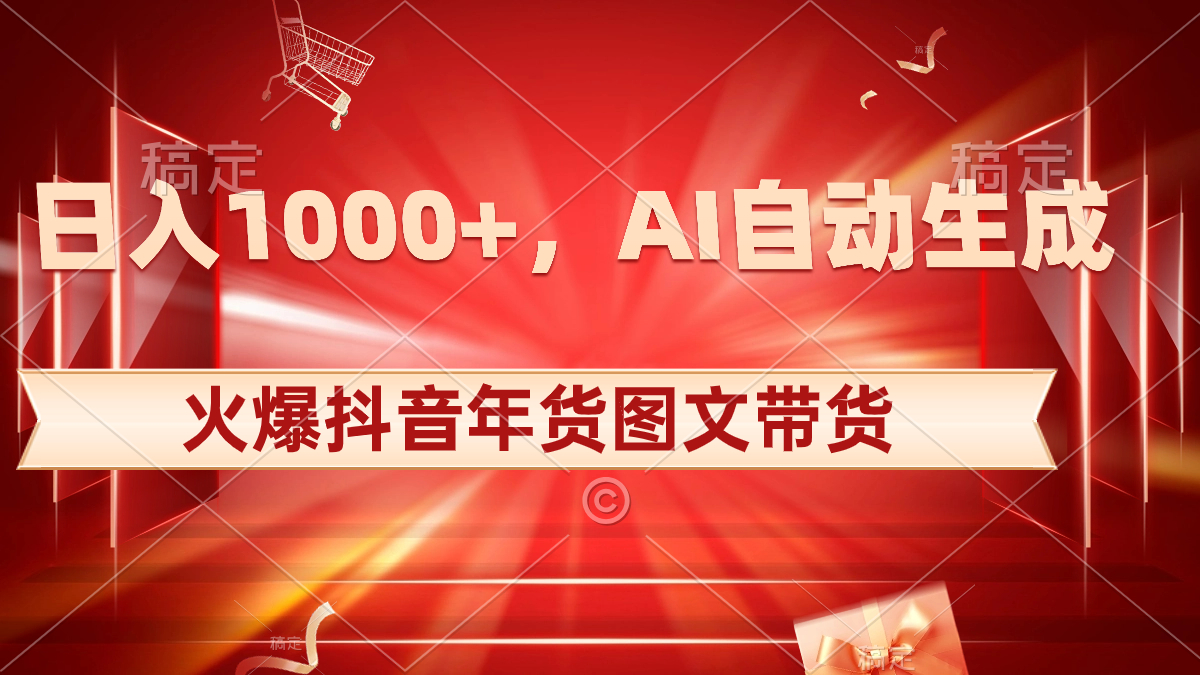 日入1000+火爆抖音年货图文带货，AI自动生成自己的年货原创图文-启航188资源站