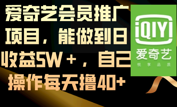 爱奇艺会员推广项目，能做到日收益5W＋，自己操作每天撸40+-启航188资源站