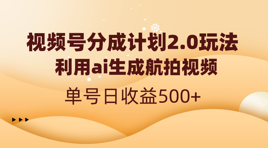 视频号分成计划2.0，利用ai生成航拍视频，单号日收益500+-启航188资源站