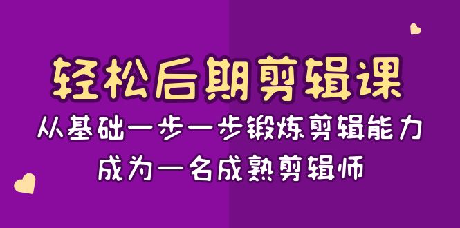 轻松后期-剪辑课：从基础一步一步锻炼剪辑能力，成为一名成熟剪辑师-15节课-启航188资源站