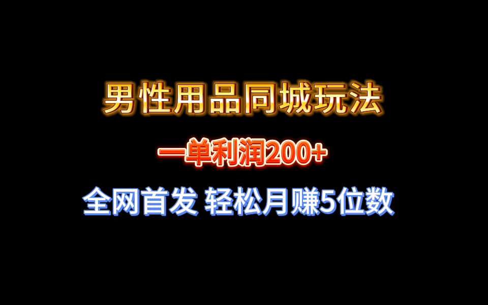 全网首发 一单利润200+ 男性用品同城玩法 轻松月赚5位数-启航188资源站