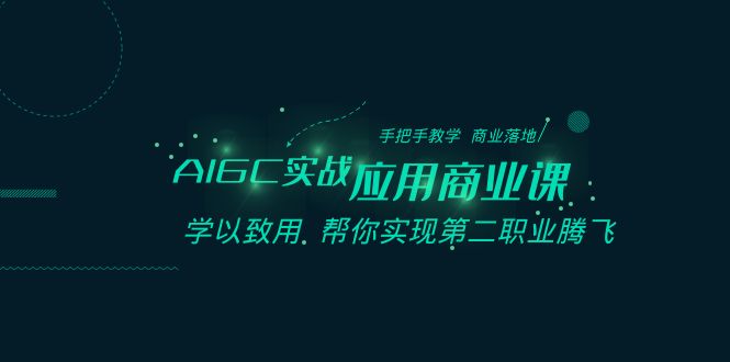 AIGC-实战应用商业课：手把手教学 商业落地 学以致用 帮你实现第二职业腾飞-启航188资源站