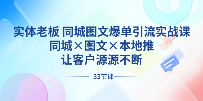 实体老板 同城图文爆单引流实战课，同城×图文×本地推，让客户源源不断-启航188资源站