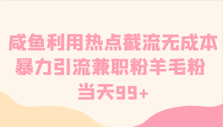 咸鱼利用热点截流无成本暴力引流兼职粉羊毛粉 当天99+-启航188资源站