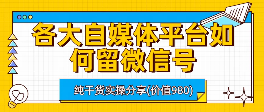 （6642期）各大自媒体平台如何留微信号，详细实操教学-启航188资源站