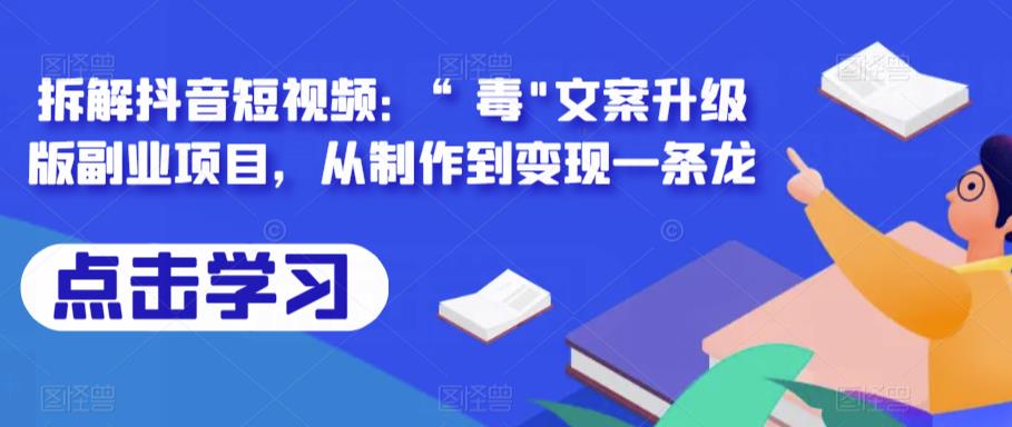 拆解抖音短视频：“毒”文案升级版副业项目，从制作到变现一条龙-启航188资源站