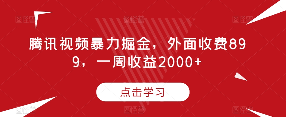 腾讯视频暴力掘金，外面收费899，一周收益2000+【揭秘】-启航188资源站