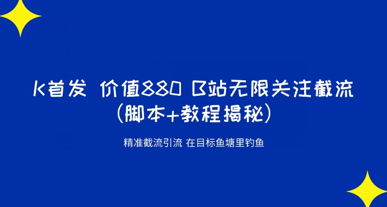 K首发价值880 B站无限关注截流精准引流（脚本+教程揭秘）-启航188资源站