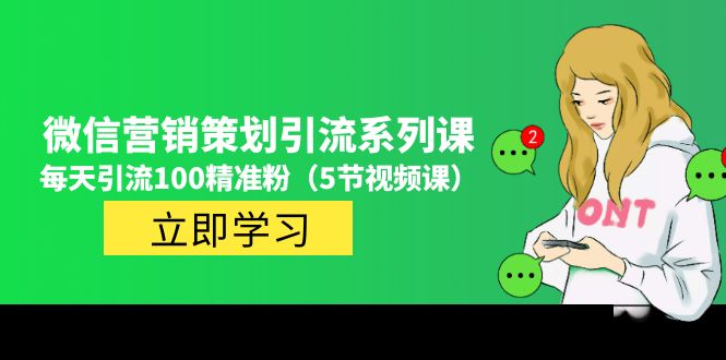 （4949期）价值百万的微信营销策划引流系列课，每天引流100精准粉（5节视频课）-启航188资源站