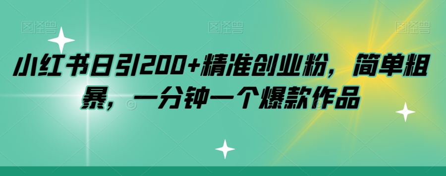 小红书日引200+精准创业粉，简单粗暴，一分钟一个爆款作品【揭秘】-启航188资源站