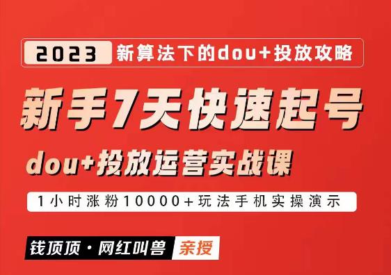 网红叫兽-新手7天快速起号：dou+起号运营实战课程，2023新算法下的抖加投放策略-启航188资源站