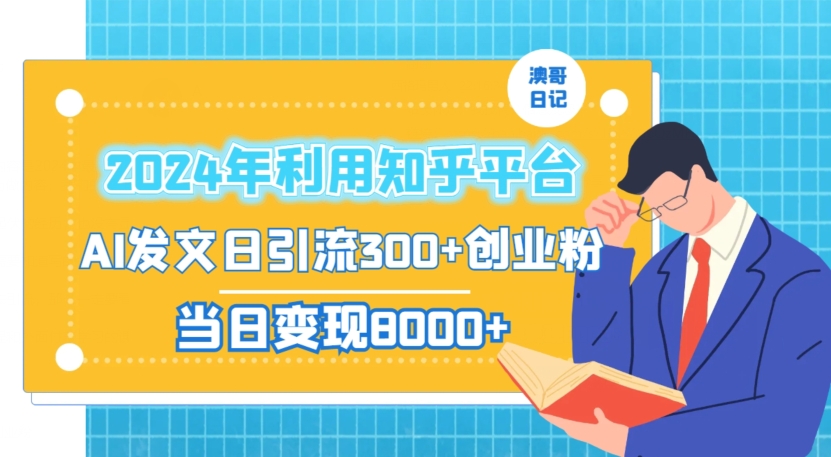 2024年利用知乎平台，AI发文日引流300+创业粉，当日变现1000+-启航188资源站