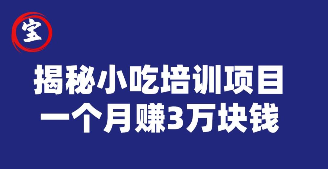 宝哥揭秘小吃培训项目，利润非常很可观，一个月赚3万块钱-启航188资源站