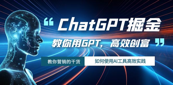 （7562期）ChatGPT掘金，教你用GPT，高效创富！如何使用AI工具高效实践-启航188资源站