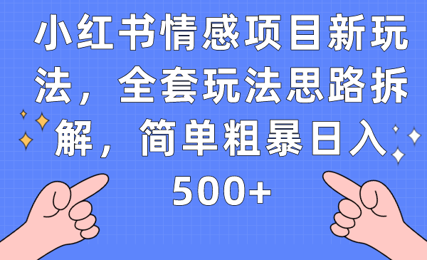 小红书情感项目新玩法，全套玩法思路拆解，简单粗暴日入500+-启航188资源站