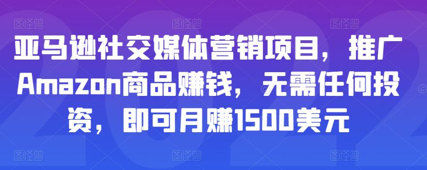 亚马逊社交媒体营销项目，推广Amazon商品赚钱，无需任何投资，即可月赚1500美元-启航188资源站