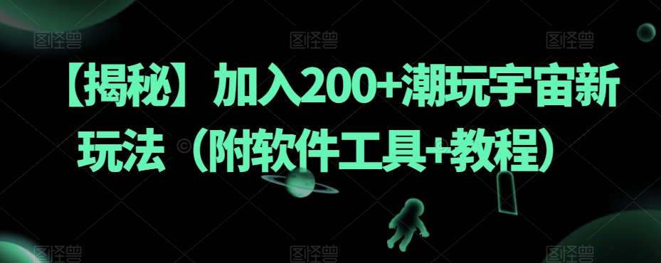 【揭秘】加入200+潮玩宇宙新玩法（附软件工具+教程）-启航188资源站