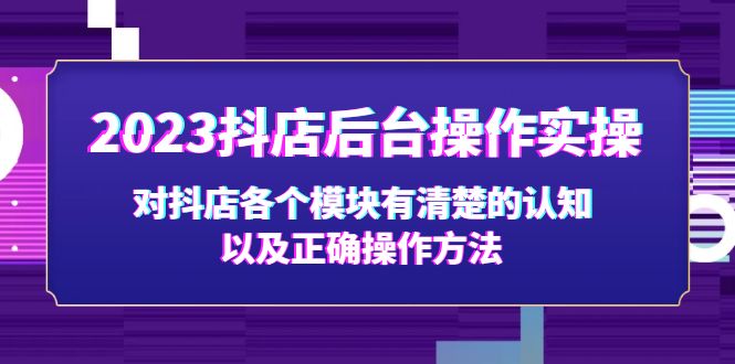 （5093期）2023抖店后台操作实操，对抖店各个模块有清楚的认知以及正确操作方法-启航188资源站