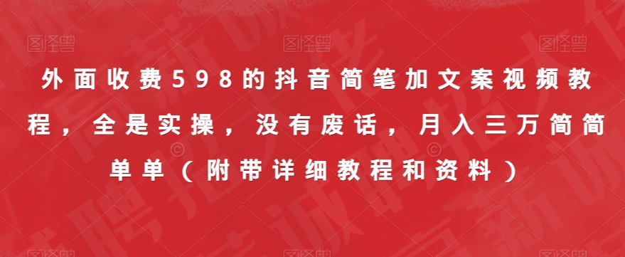 外面收费598的抖音简笔加文案视频教程，全是实操，没有废话，月入三万简简单单（附带详细教程和资料）-启航188资源站