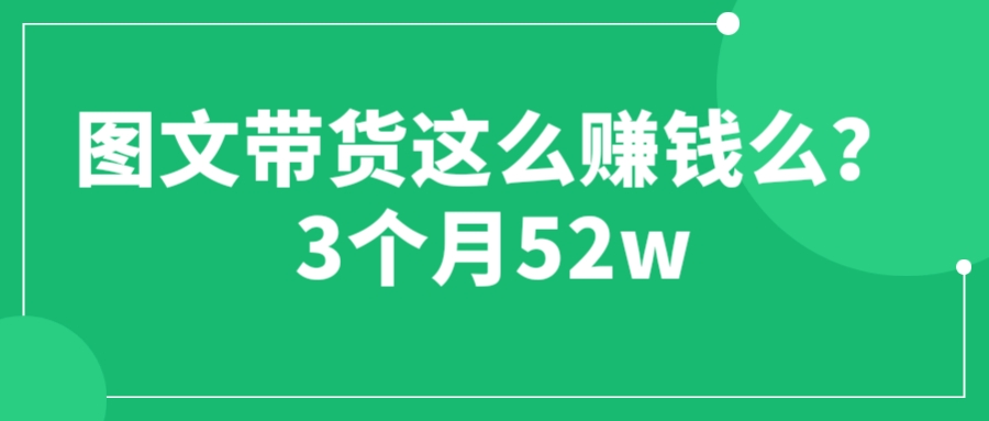 （6372期）图文带货这么赚钱么? 3个月52W 图文带货运营加强课-启航188资源站