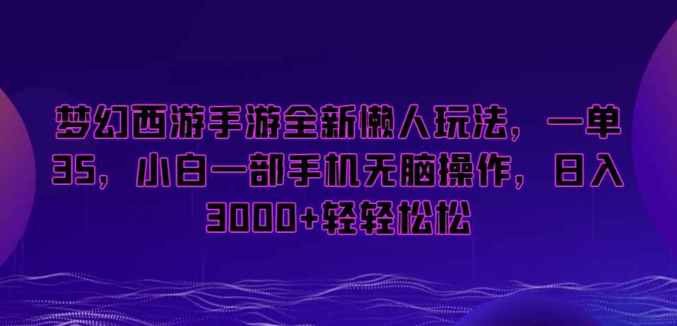 梦幻西游手游全新懒人玩法，一单35，小白一部手机无脑操作，日入3000+轻轻松松-启航188资源站