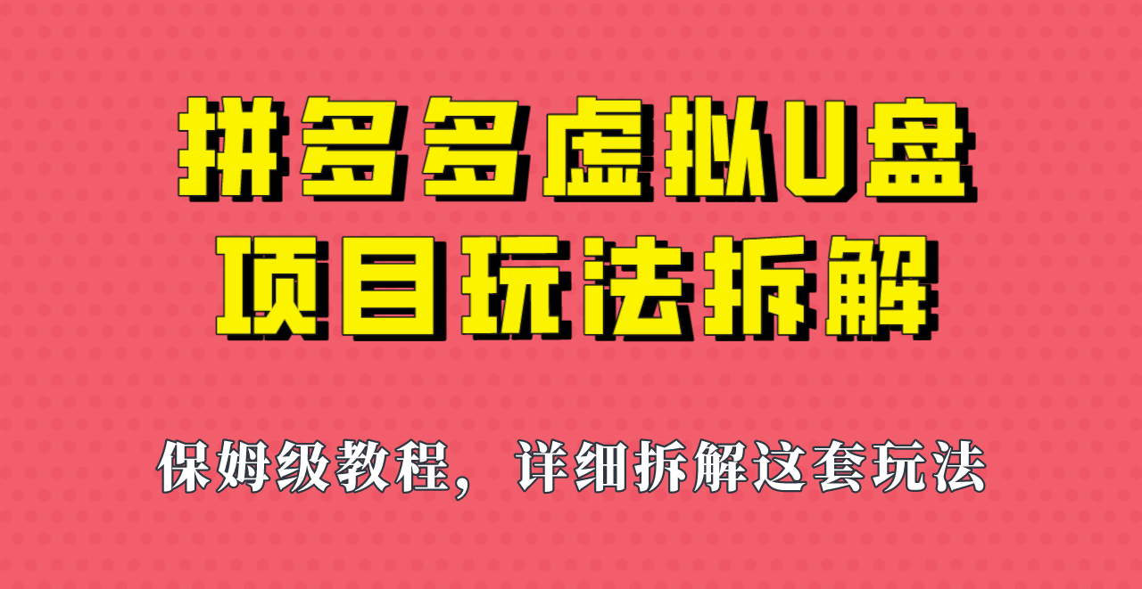 拼多多虚拟U盘项目，保姆级拆解，可多店操作，一天1000左右！-启航188资源站