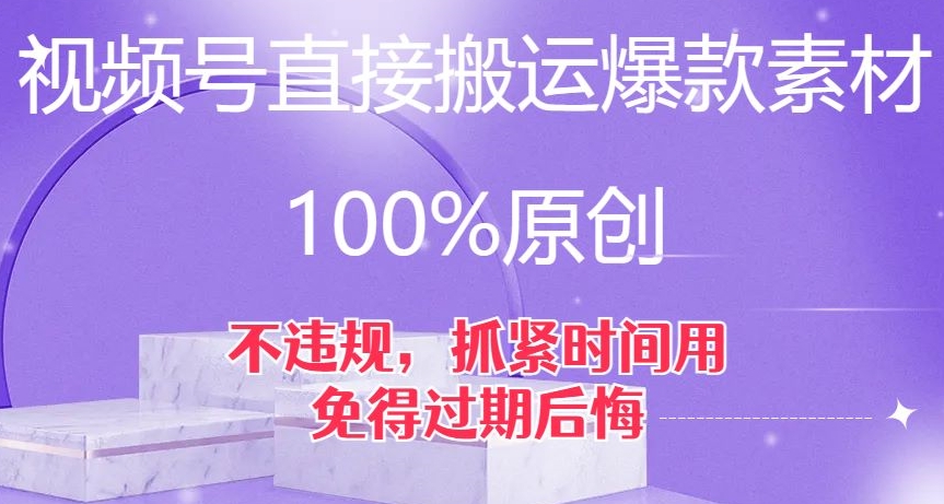 视频号直接搬运爆款素材，100%原创，不违规，抓紧时间用，免得过期后悔【揭秘】-启航188资源站