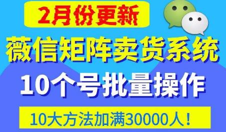 微信矩阵卖货系统，多线程批量养10个微信号，10种加粉落地方法，快速加满3W人卖货！-启航188资源站