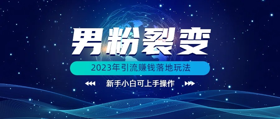 (价值1980)2023年最新男粉裂变引流赚钱落地玩法，新手小白可上手操作-启航188资源站