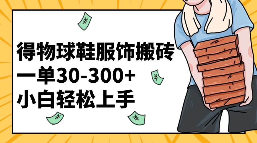 （8319期）得物球鞋服饰搬砖一单30-300+ 小白轻松上手-启航188资源站