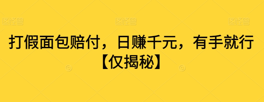 打假面包赔付，日赚千元，有手就行【仅揭秘】-启航188资源站