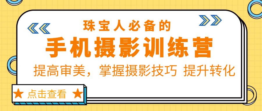 （5801期）珠/宝/人必备的手机摄影训练营第7期：提高审美，掌握摄影技巧  提升转化-启航188资源站