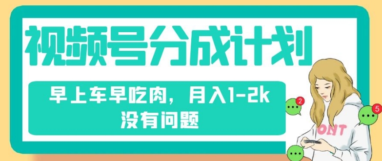 视频号分成计划，纯搬运不需要剪辑去重，早上车早吃肉，月入1-2k没有问题-启航188资源站