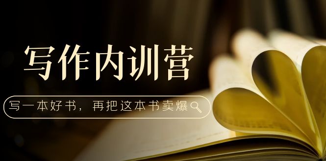 （5014期）写作内训营：百万级大佬教你如何写一本好书，再把这本书卖爆！-启航188资源站