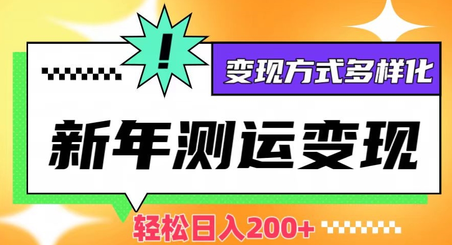 新年运势测试变现，日入200+，几分钟一条作品，变现方式多样化【揭秘】-启航188资源站