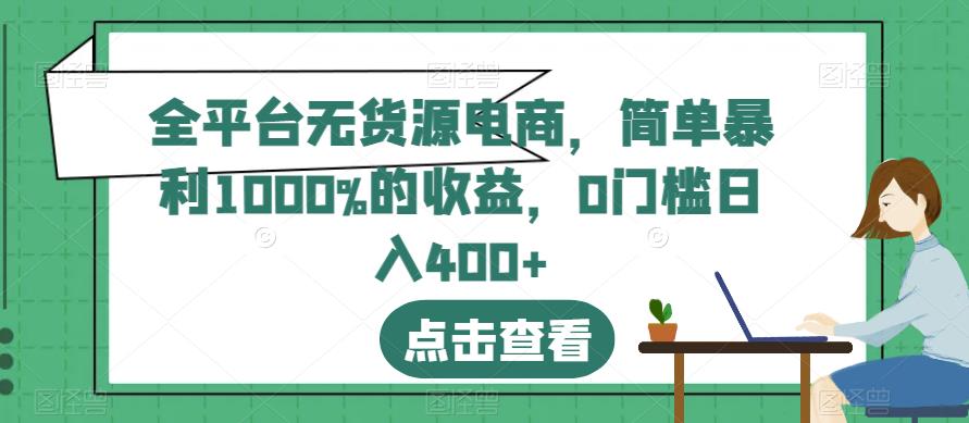 全平台无货源电商，简单暴利1000%的收益，0门槛日入400+【揭秘】-启航188资源站