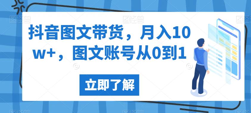 抖音图文带货，月入10w+，图文账号从0到1【揭秘】-启航188资源站