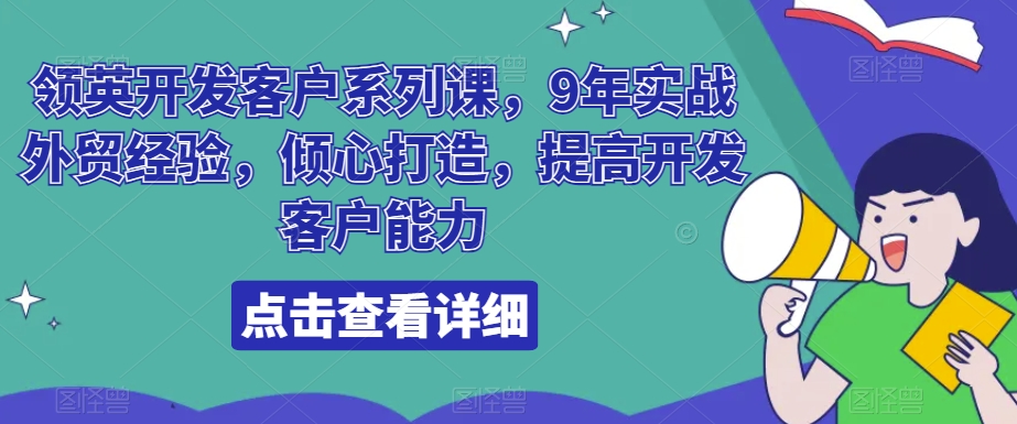 领英开发客户系列课，9年实战外贸经验，倾心打造，提高开发客户能力-启航188资源站