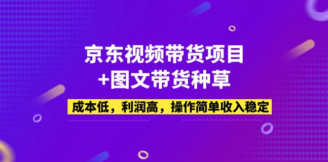 （5035期）京东视频带货项目+图文带货种草，成本低，利润高，操作简单收入稳定-启航188资源站