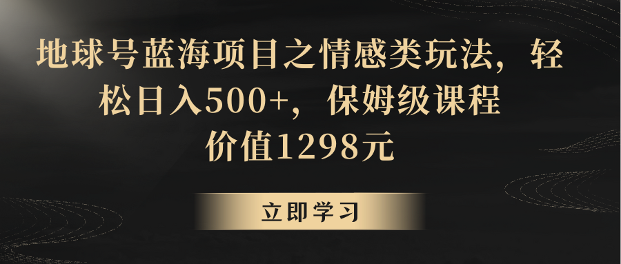 地球号蓝海项目之情感类玩法，轻松日入500+，保姆级教程-启航188资源站