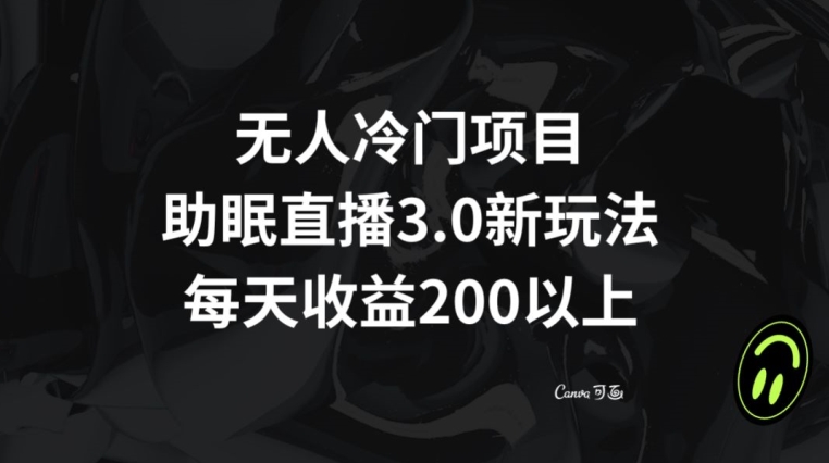 无人冷门项目，助眠直播3.0玩法，每天收益200+【揭秘】-启航188资源站