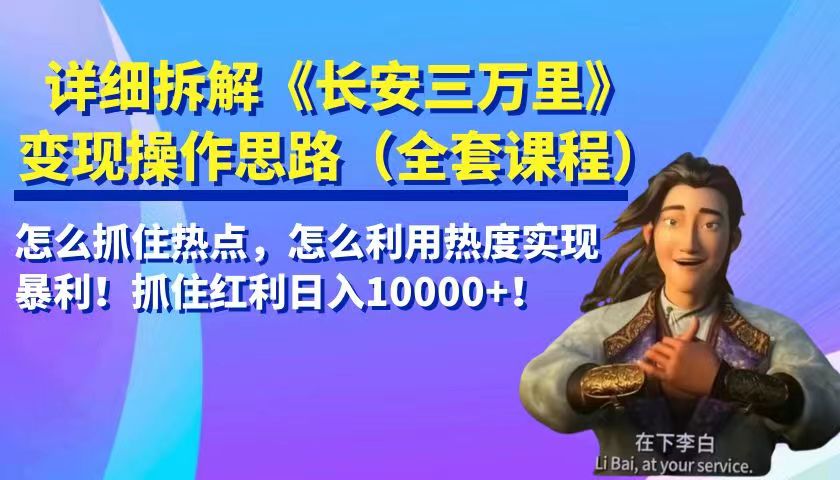 详细拆解《长安三万里》变现操作思路，怎么抓住热点，怎么利用热度实现暴利…-启航188资源站