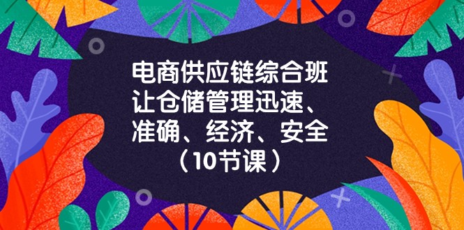 电商供应链综合班，让仓储管理迅速、准确、经济、安全！（10节课）-启航188资源站