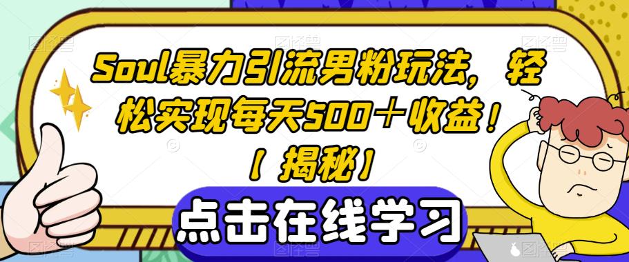 Soul暴力引流男粉玩法，轻松实现每天500＋收益！【揭秘】-启航188资源站