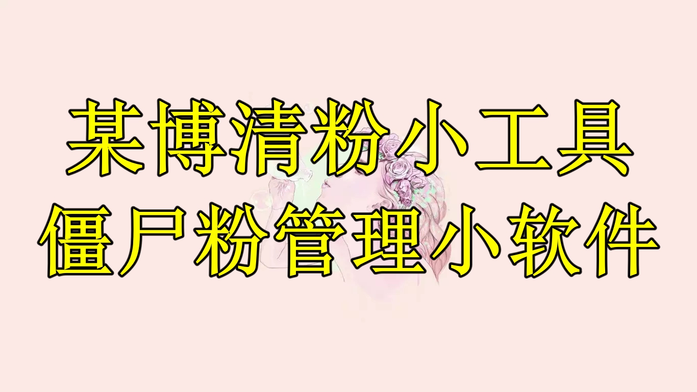 （6327期）某博清粉小工具-僵尸粉管理小软件（教程+软件）-启航188资源站