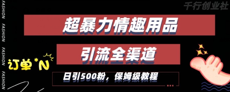 最新情趣项目引流全渠道，自带高流量，保姆级教程，轻松破百单，日引500+粉-启航188资源站